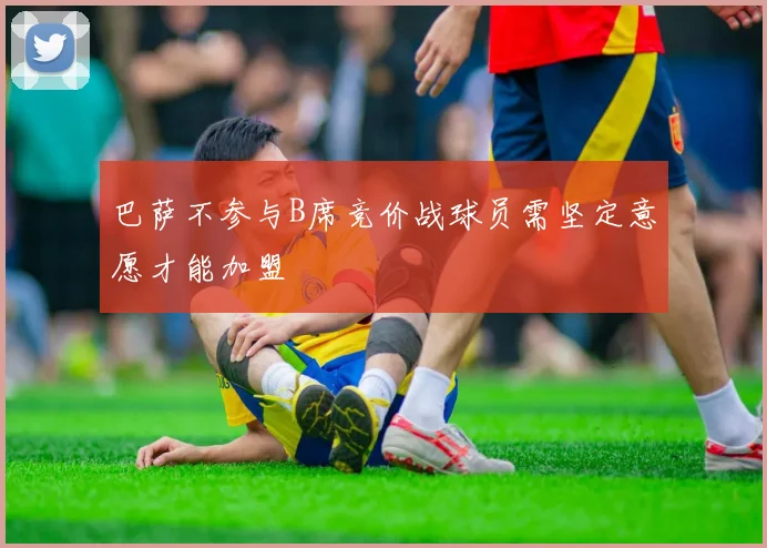 巴萨不参与B席竞价战球员需坚定意愿才能加盟