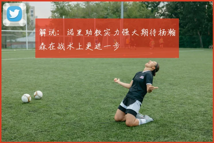解说：诺里助教实力强大期待杨瀚森在战术上更进一步